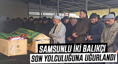 Samsunlu iki balıkçı son yolculuğuna uğurlandı