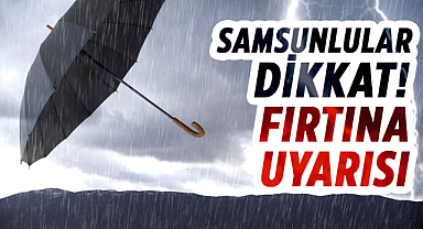 Samsunlular dikkat! Fırtına uyarısı