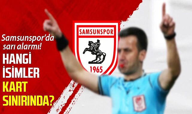 Samsunspor’da sarı alarmı! Hangi isimler kart sınırında?