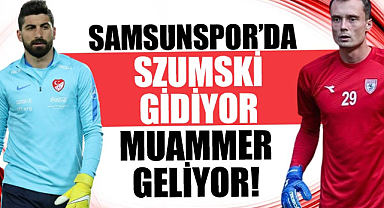 Samsunspor’da Szumski gidiyor, Muammer geliyor!