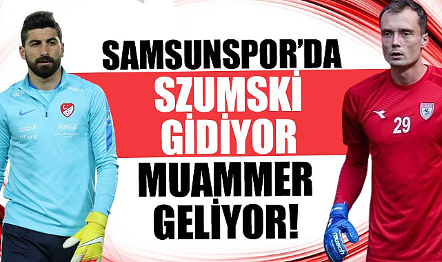 Samsunspor’da Szumski gidiyor, Muammer geliyor!