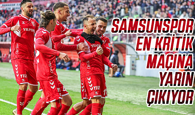 Samsunspor en kritik maçına yarın çıkıyor