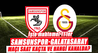 Samsunspor Galatasaray maçı ne zaman saat kaçta hangi kanalda? Muhtemel 11'ler