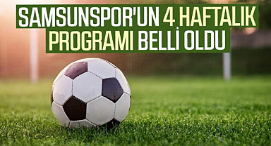 Samsunspor'un 4 Haftalık Programı Belli Oldu