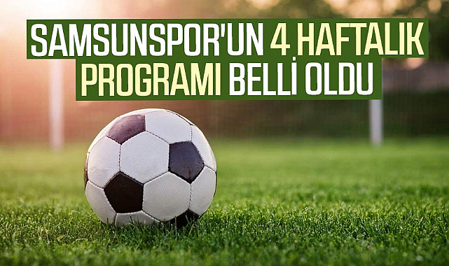 Samsunspor'un 4 Haftalık Programı Belli Oldu