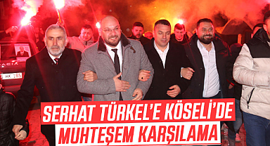 Serhat Türkel’e, Köseli’de muhteşem karşılama 