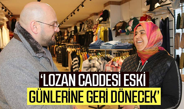 Serhat Türkel: Lozan Caddesi eski günlerine geri dönecek
