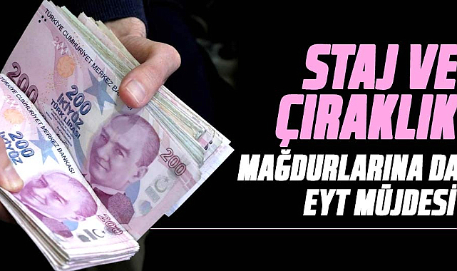 Staj ve çıraklık mağdurlarına da EYT müjdesi