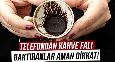 Telefondan kahve falı baktıranlar aman dikkat!