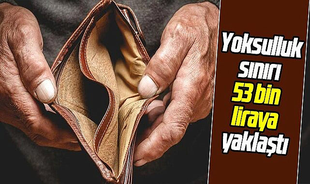 Yoksulluk sınırı 53 bin liraya yaklaştı
