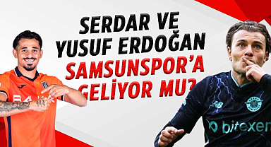 Yüksel Yıldırım’dan açıklama! Serdar ve Yusuf Erdoğan Samsunspor’a geliyor mu?