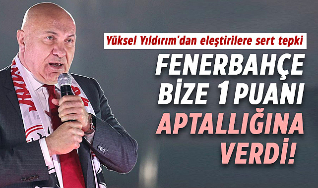 Yüksel Yıldırım'dan eleştirilere sert tepki