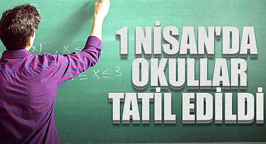 1 Nisan'da Okullar Tatil Edildi