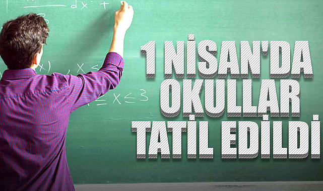 1 Nisan'da Okullar Tatil Edildi