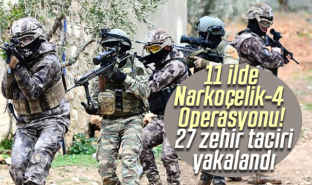 11 ilde Narkoçelik-4 Operasyonu! 27 zehir taciri yakalandı