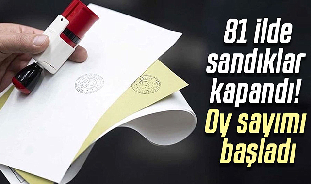 81 ilde sandıklar kapandı! Oy sayımı başladı
