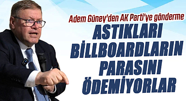 Adem Güney'den AK Parti'ye gönderme: Astıkları billboardların parasını ödemiyorlar