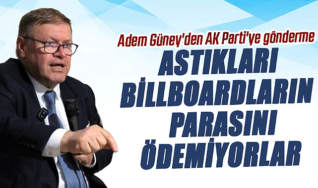 Adem Güney'den AK Parti'ye gönderme: Astıkları billboardların parasını ödemiyorlar