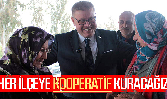 Adem Güney: Her ilçeye kooperatif kuracağız