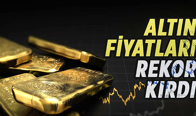 Altın fiyatları rekor kırdı