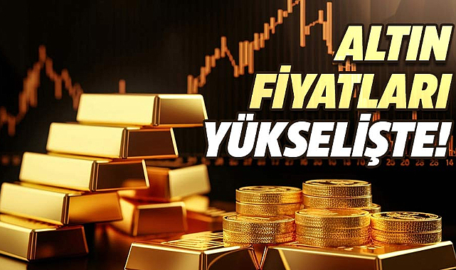 Altın fiyatları yükselişte! 