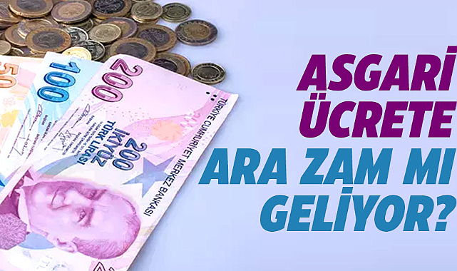 Asgari ücrete ara zam mı geliyor?