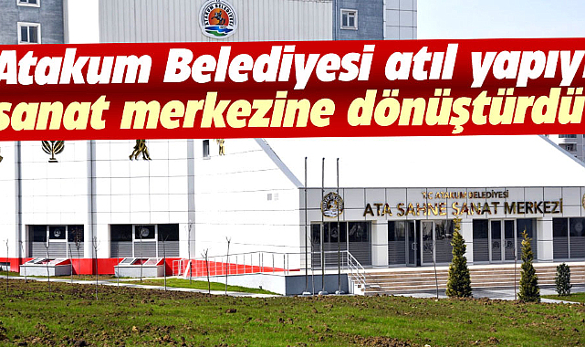 Atakum Belediyesi atıl yapıyı sanat merkezine dönüştürdü 