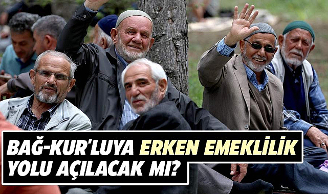 Bağ-Kur'luya erken emeklilik yolu açılacak mı? 