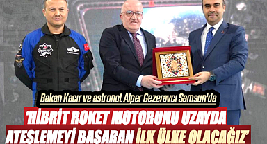 Bakan Kacır Samsun'da konuştu: Hibrit roket motorunu uzayda ateşlemeyi başaran ilk ülke olacağız