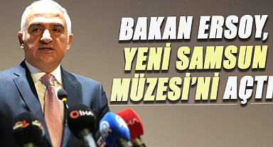 Bakan Mehmet Nuri Ersoy, Yeni Samsun Müzesi’ni açtı