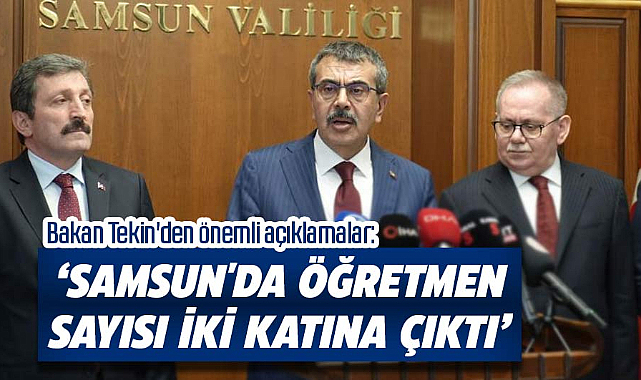 Bakan Tekin'den önemli açıklamalar: Samsun'da öğretmen sayısı iki katına çıktı