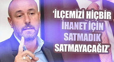 Başkan Togar: İlçemizi hiçbir ihanet için satmadık satmayacağız