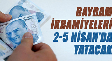 Bayram ikramiyeleri 2-5 Nisan’da yatacak