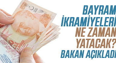 Bayram ikramiyeleri ne zaman yatacak? Bakan açıkladı
