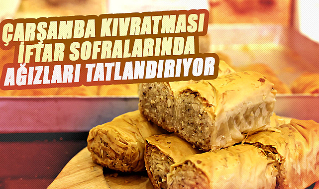 Çarşamba kıvratması iftar sofralarında ağızları tatlandırıyor