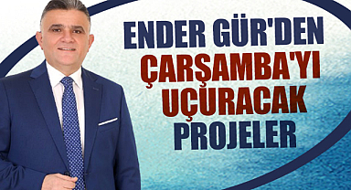 Ender Gür'den Çarşamba'yı uçuracak projeler