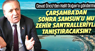 Cevat Öncü: Çarşamba'dan sonra Samsun'u mu zehir santralleriyle tanıştıracaksın?