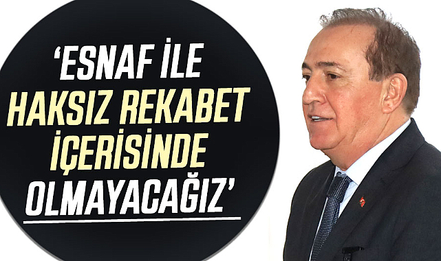 Cevat Öncü: Esnaf ile haksız rekabet içerisinde olmayacağız