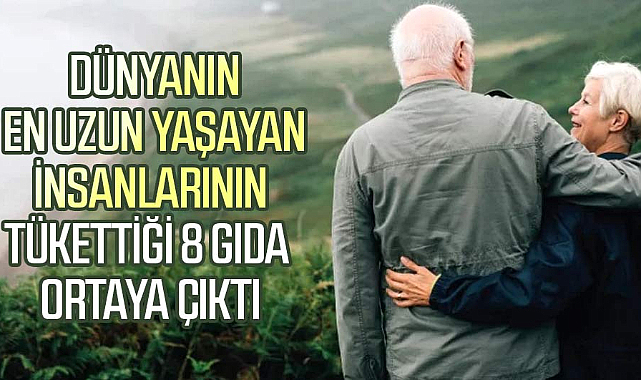 Dünyanın en uzun yaşayan insanlarının tükettiği 8 gıda ortaya çıktı