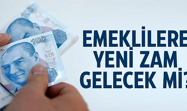 Emeklilere yeni zam gelecek mi?