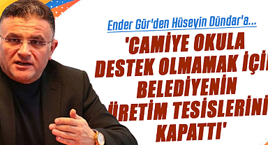 Ender Gür'den Hüseyin Dündar'a...'Camiye okula destek olmamak için belediyenin üretim tesislerini kapattı'
