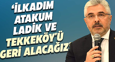 Ersan Aksu açıkladı:  İlkadım, Atakum, Ladik ve Tekkeköy'ü geri alacağız