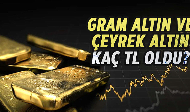 Gram altın ve çeyrek altın kaç TL oldu?