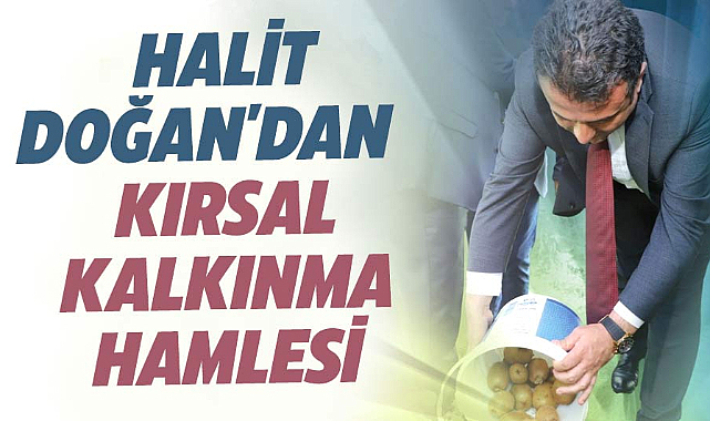 Halit Doğan'dan kırsal kalkınma hamlesi