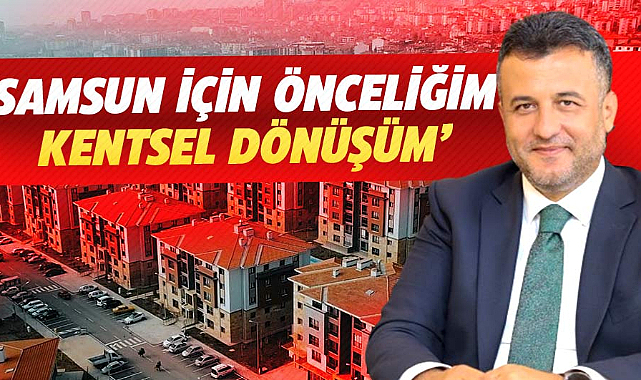 Halit Doğan: Samsun için önceliğim kentsel dönüşüm