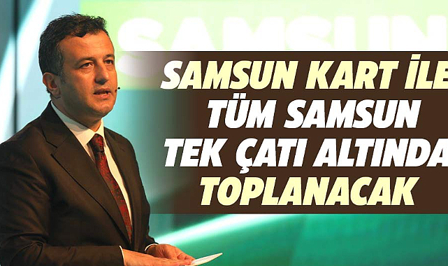 Halit Doğan: Samsun Kart ile tüm Samsun tek çatı altında toplanacak