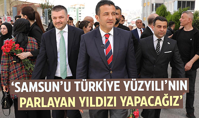 Halit Doğan: Samsun’u Türkiye Yüzyılı’nın parlayan yıldızı yapacağız