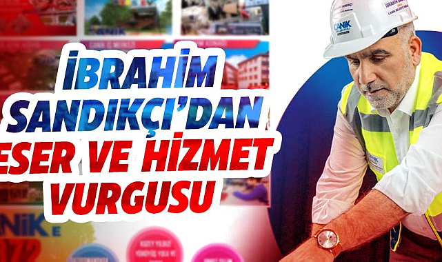 İbrahim Sandıkçı’dan Eser ve Hizmet Vurgusu