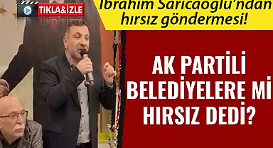 İbrahim Sarıcaoğlu'ndan hırsız göndermesi!  AK Partili belediyelere mi hırsız dedi?