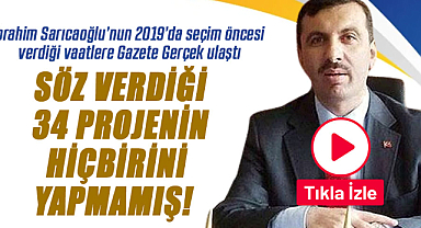 İbrahim Sarıcaoğlu söz verdiği 34 projenin hiçbirini yapmamış